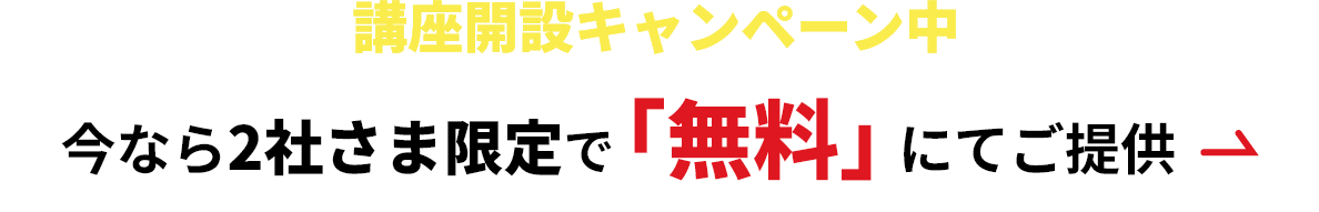講座開設キャンペーン中 今なら2社さま限定で「無料」にてご提供